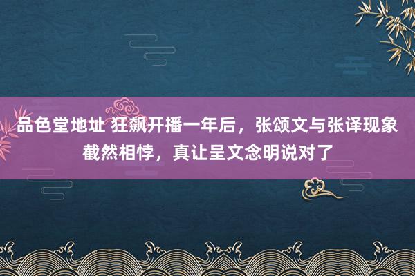 品色堂地址 狂飙开播一年后，张颂文与张译现象截然相悖，真让呈文念明说对了