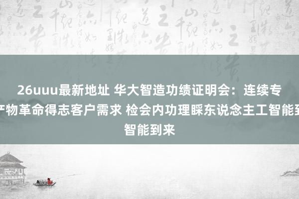 26uuu最新地址 华大智造功绩证明会：连续专注产物革命得志客户需求 检会内功理睬东说念主工智能到来