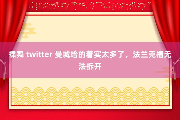 裸舞 twitter 曼城给的着实太多了，法兰克福无法拆开