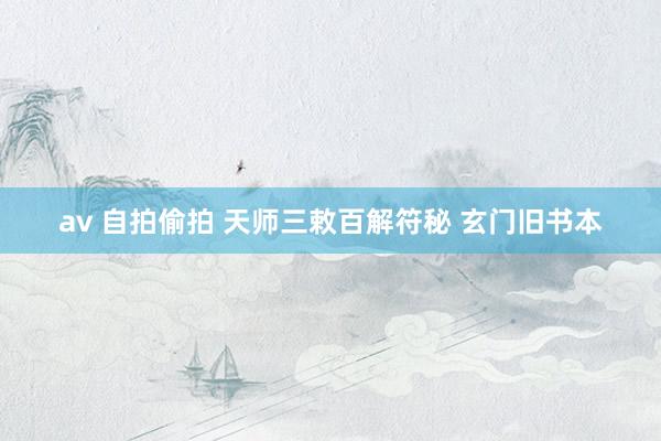 av 自拍偷拍 天师三敕百解符秘 玄门旧书本